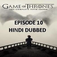 Game Of Thrones Season 5 (2015) Hindi Dubbed [Episode 10] Watch 720p Quality Full Movie Online Download Free