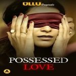 Possessed Love (2021) Hindi Season 1 ULLU Originals