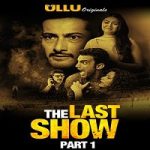The Last Show Part 1 (2021) ULLU Hindi Season 1 Complete